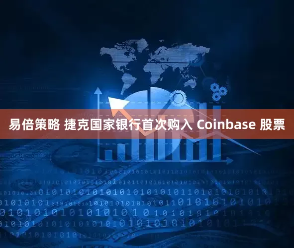 易倍策略 捷克国家银行首次购入 Coinbase 股票
