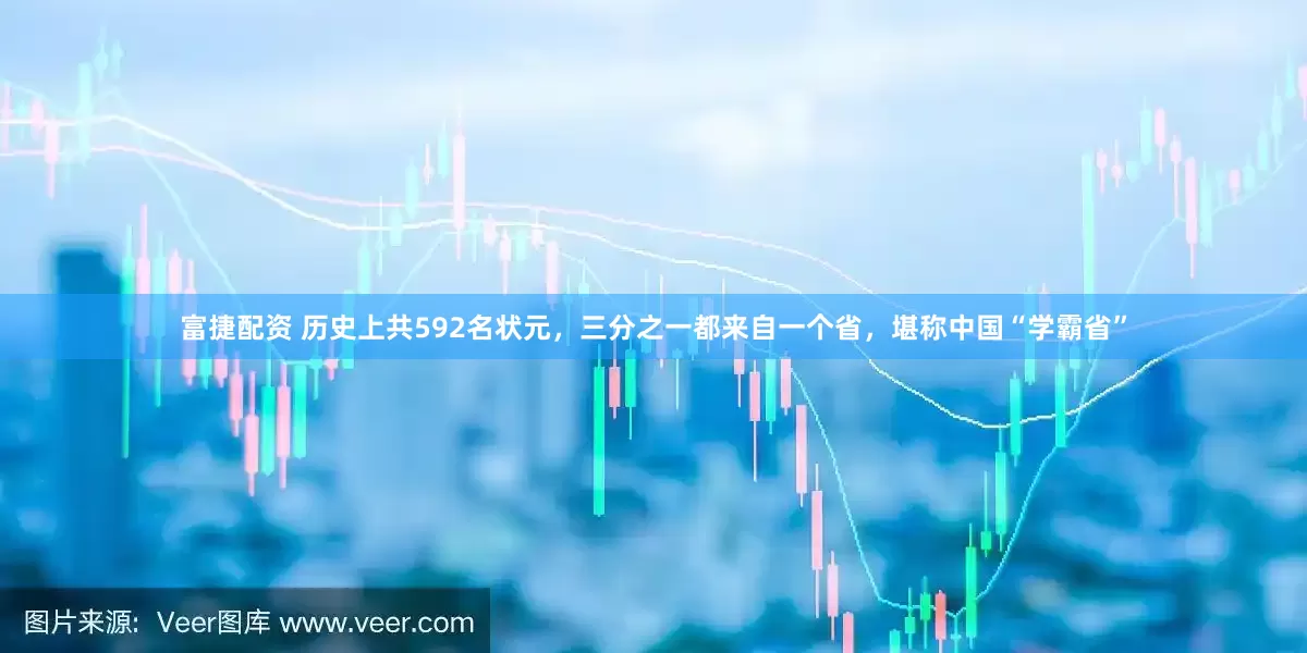 富捷配资 历史上共592名状元，三分之一都来自一个省，堪称中国“学霸省”
